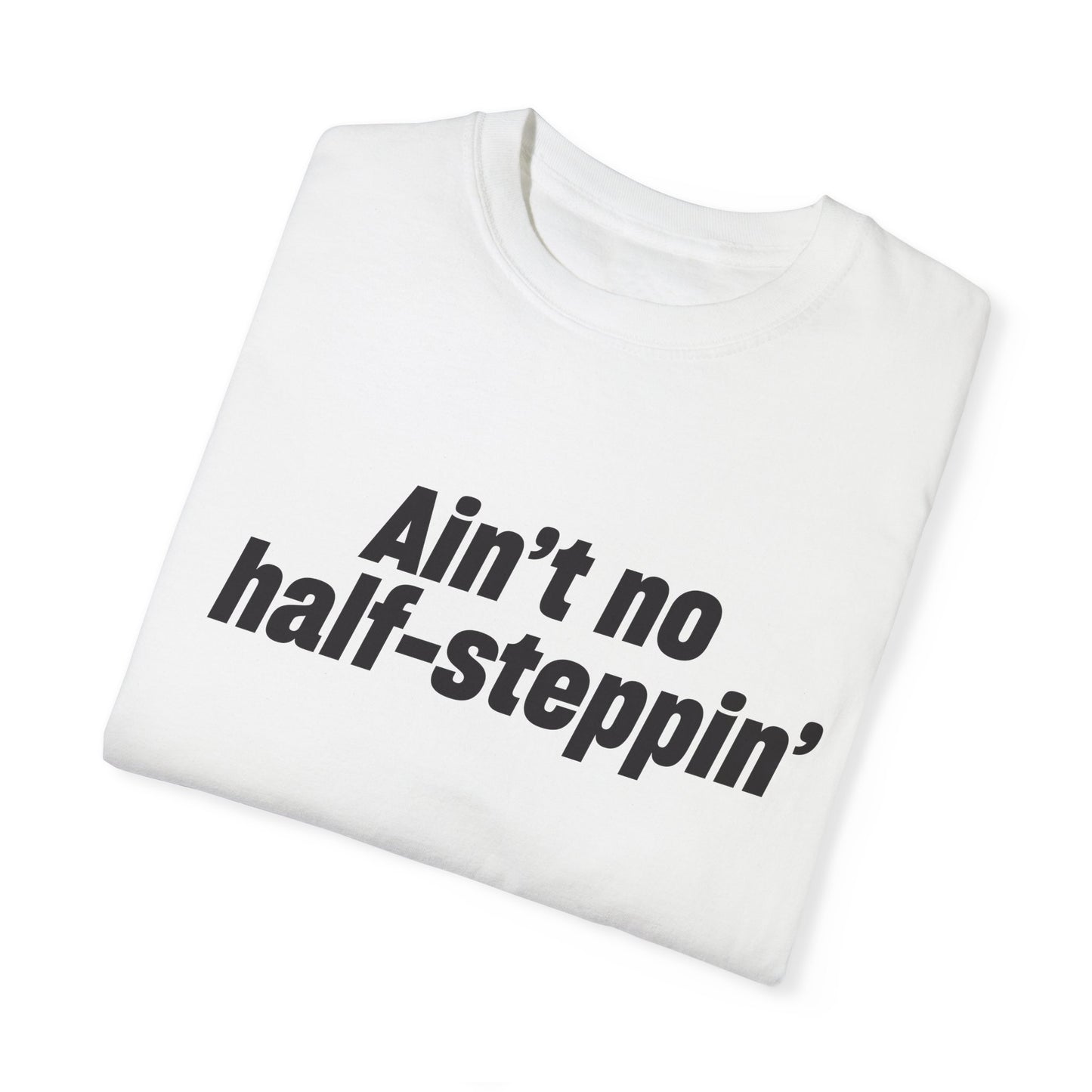 Aint No Half- Steppin' T- Shirt