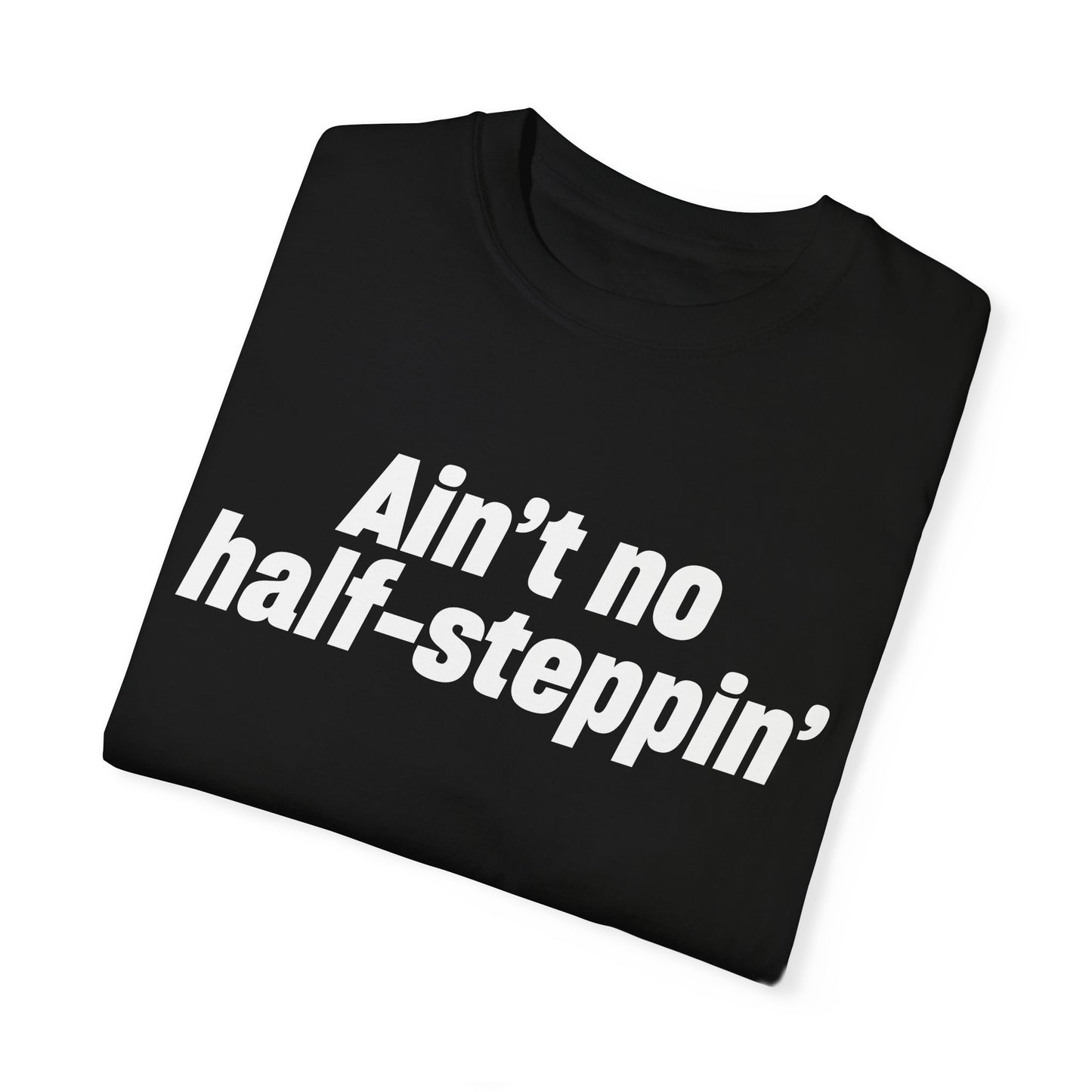 Aint No Half- Steppin' T- Shirt