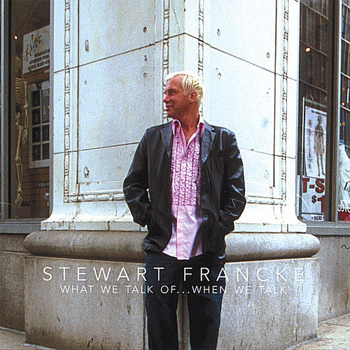 Stewart Francke - What We Talk Ofwhen We Talk